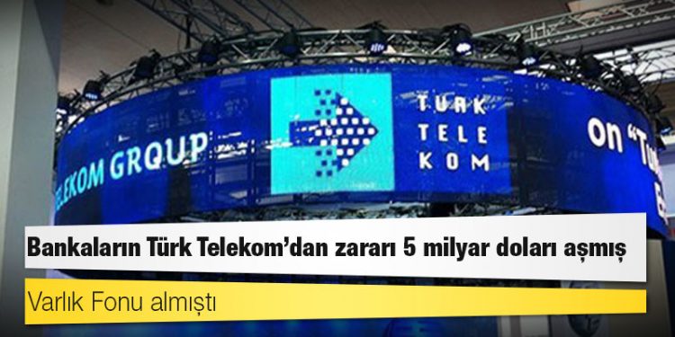 Varlık Fonu almıştı: Bankaların Türk Telekom’dan zararı 5 milyar doları aşmış