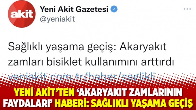 Yeni Akit’ten ‘akaryakıt zamlarının faydaları’ haberi: Sağlıklı yaşama geçiş