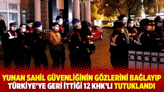 Yunan sahil güvenliğinin gözlerini bağlayıp Türkiye’ye geri ittiği 12 KHK’lı tutuklandı