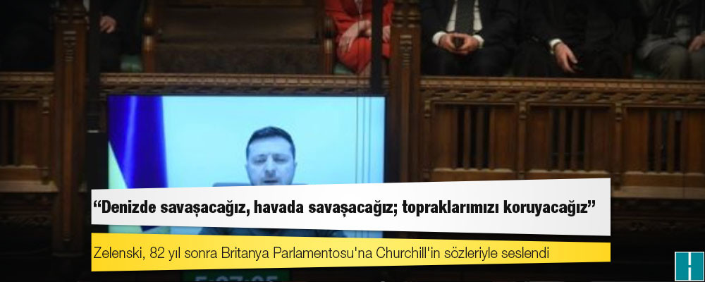 Zelenski, 82 yıl sonra Britanya Parlamentosu'na Churchill'in sözleriyle seslendi: Denizde savaşacağız, havada savaşacağız; topraklarımızı koruyacağız