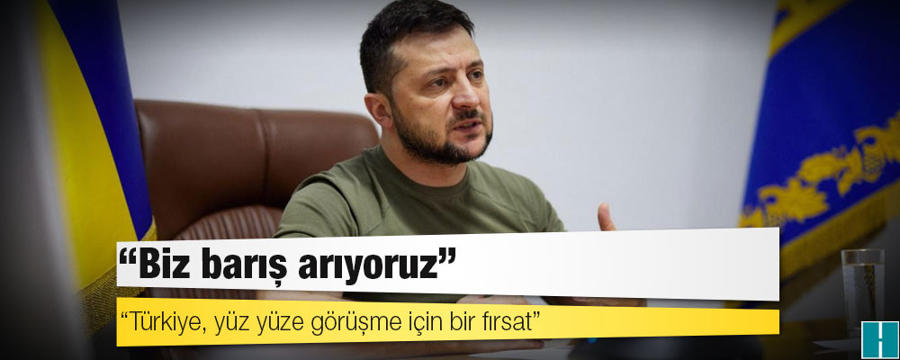 Zelenski: Türkiye, yüz yüze görüşme için bir fırsat