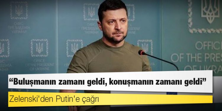 Zelenski'den Putin'e çağrı: Buluşmanın zamanı geldi, konuşmanın zamanı geldi