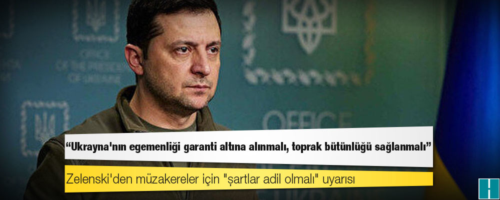 Zelenski'den müzakereler için "şartlar adil olmalı" uyarısı