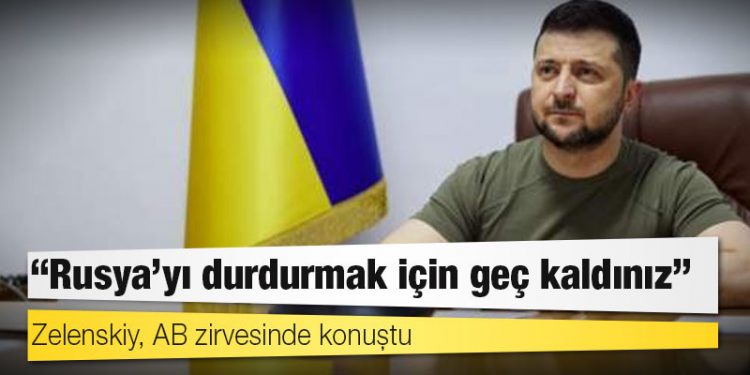 Zelenskiy, AB zirvesinde konuştu: Rusya'yı durdurmak için geç kaldınız