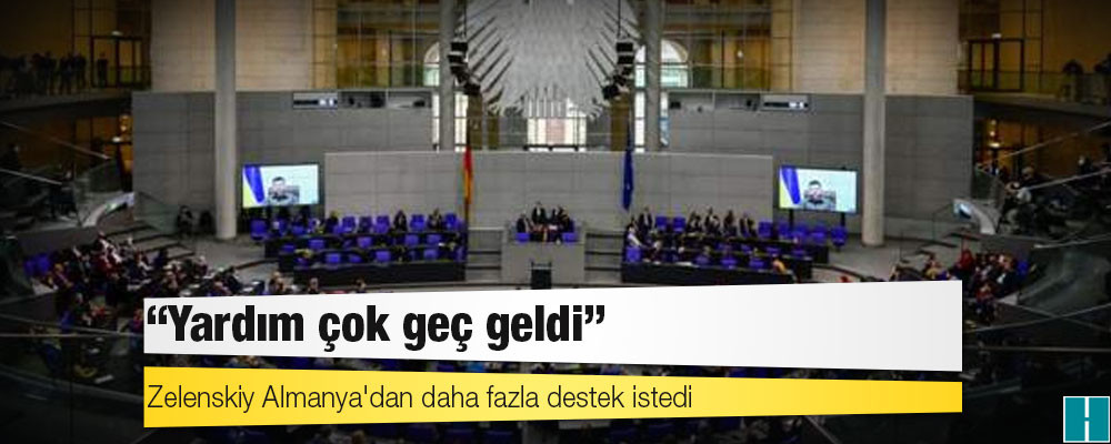 Zelenskiy Alman Parlamentosu'na seslendi: Yardım çok geç geldi