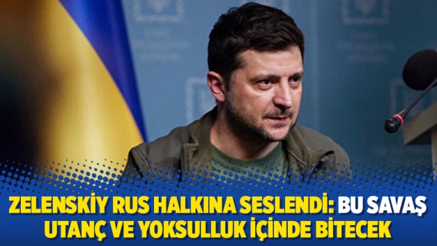 Zelenskiy Rus halkına seslendi: Bu savaş utanç ve yoksulluk içinde bitecek