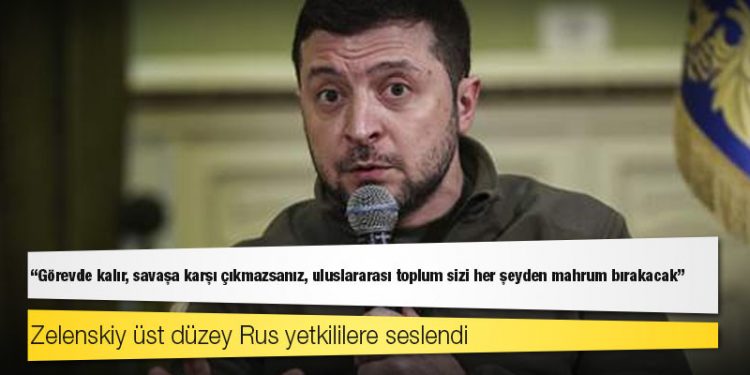 Zelenskiy üst düzey Rus yetkililere seslendi: 'Görevde kalır, savaşa karşı çıkmazsanız, uluslararası toplum sizi her şeyden mahrum bırakacak'