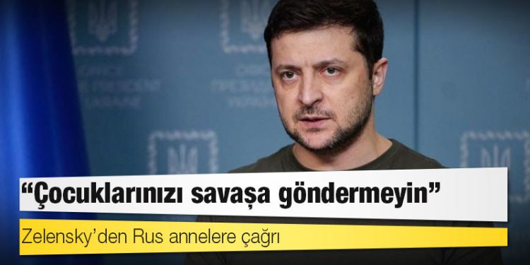Zelensky’den Rus annelere çağrı: Çocuklarınızı savaşa göndermeyin