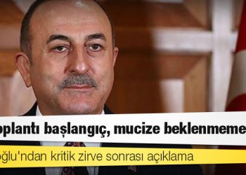 Çavuşoğlu'ndan kritik zirve sonrası açıklama: Bu toplantı başlangıç, mucize beklenmemeli