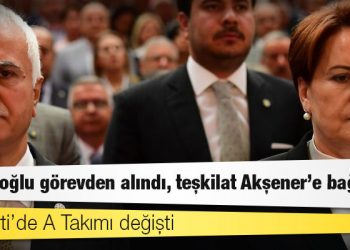İYİ Parti’de A Takımı değişti: Ağıralioğlu görevden alındı, teşkilat Akşener’e bağlandı