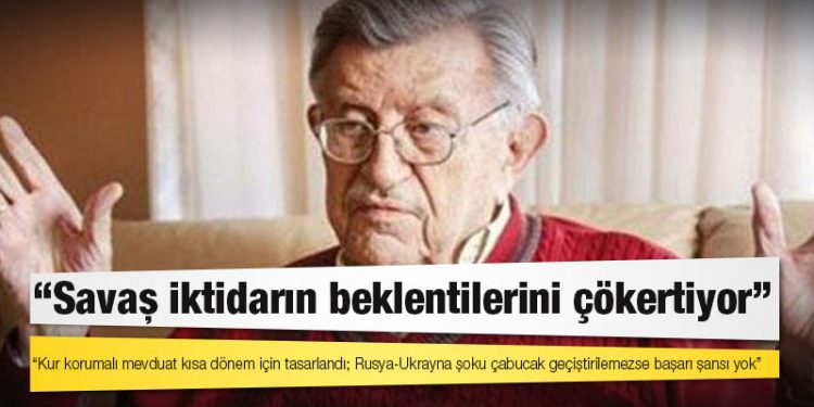 İktisatçı Prof. Dr. Korkut Boratav: Kur korumalı mevduat kısa dönem için tasarlandı; Rusya-Ukrayna şoku çabucak geçiştirilemezse başarı şansı yok