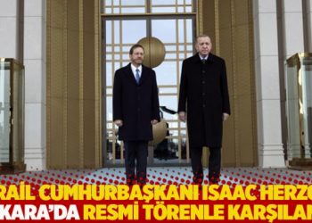 İsrail Cumhurbaşkanı Isaac Herzog, Ankara&rsquo;da resmi t&ouml;renle karşılandı