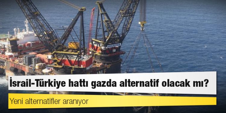 İsrail-Türkiye hattı gazda alternatif olacak mı?