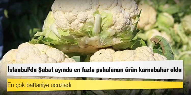 İstanbul'da Şubat ayında en fazla pahalanan ürün karnabahar oldu