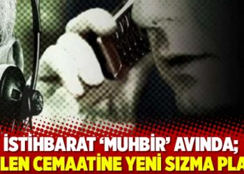 İstihbarat &lsquo;muhbir&rsquo; avında; G&uuml;len cemaatine yeni sızma planı