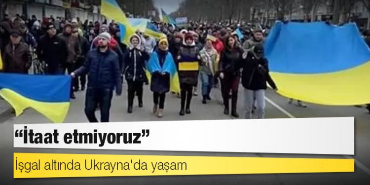 İşgal altında Ukrayna'da yaşam: 'İtaat etmiyoruz'