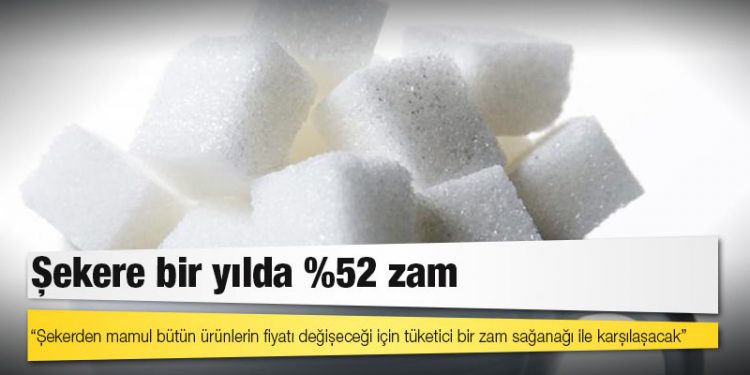 Şekere bir yılda %52 zam: "Şekerden mamul bütün ürünlerin fiyatı değişeceği için tüketici bir zam sağanağı ile karşılaşacak"