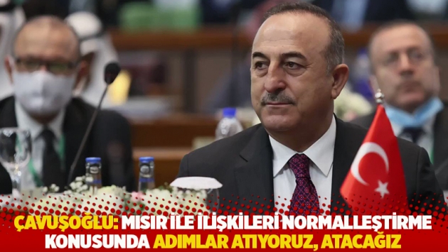 Çavuşoğlu: Mısır ile ilişkileri normalleştirme konusunda adımlar atıyoruz, atacağız