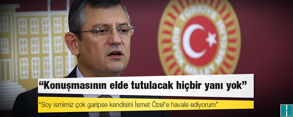 Özgür Özel’den Erdoğan’a yanıt: "Soy ismimiz çok garipse kendisini İsmet Özel'e havale ediyorum"