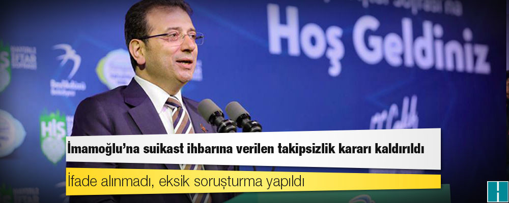 İmamoğlu’na suikast ihbarına verilen takipsizlik kararı kaldırıldı: İfade alınmadı, eksik soruşturma yapıldı