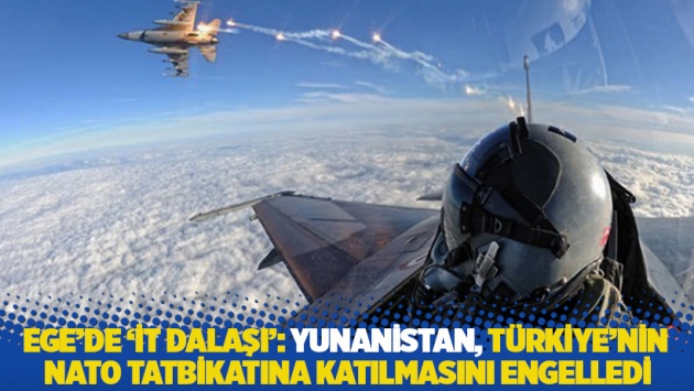 Ege'de 'it dalaşı': Yunanistan, Türkiye'nin NATO tatbikatına katılmasını engelledi