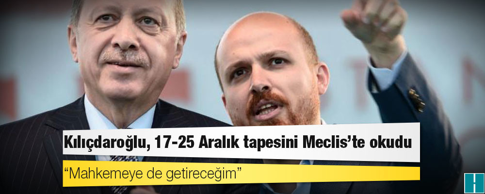 17-25 Aralık tapesini Meclis’te okuyan Kılıçdaroğlu: Mahkemeye de getireceğim