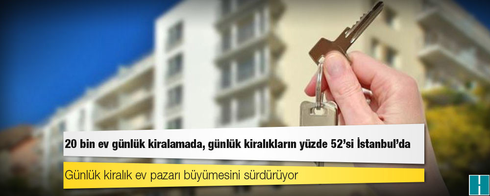 20 bin ev günlük kiralamada, günlük kiralıkların yüzde 52'si İstanbul'da