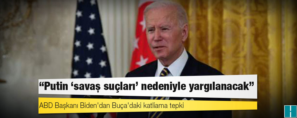 ABD Başkanı Biden'dan Buça'daki katliama tepki: Putin 'savaş suçları' nedeniyle yargılanacak