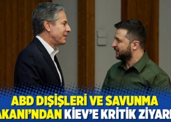 ABD Dışişleri ve Savunma Bakanı&rsquo;ndan Kiev&rsquo;e kritik ziyaret