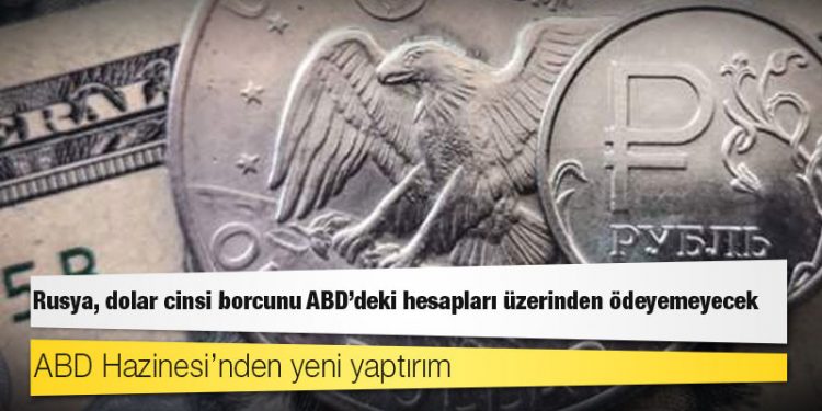 ABD Hazinesi’nden yeni yaptırım: Rusya, dolar cinsi borcunu ABD’deki hesapları üzerinden ödeyemeyecek