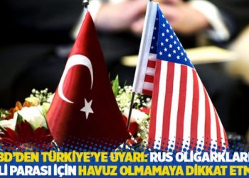 ABD'den T&uuml;rkiye'ye uyarı: Rus oligarkların kirli parası i&ccedil;in havuz olmamaya dikkat etmeli