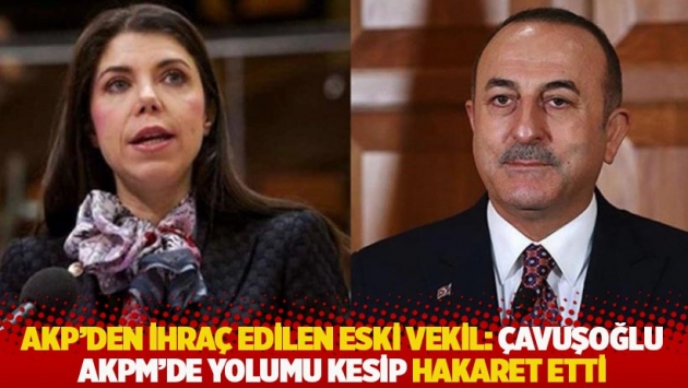 AKP’den ihraç edilen eski vekil: Çavuşoğlu AKPM’de yolumu kesip hakaret etti