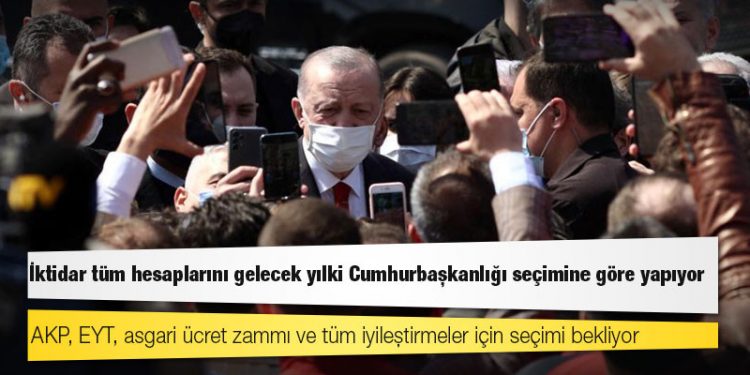 AKP, EYT, asgari ücret zammı ve tüm iyileştirmeler için seçimi bekliyor