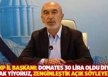 AKP Konya İl Başkanı: Domates 30 lira oldu diye dayak yiyoruz, zenginleştik a&ccedil;ık s&ouml;yleyeyim