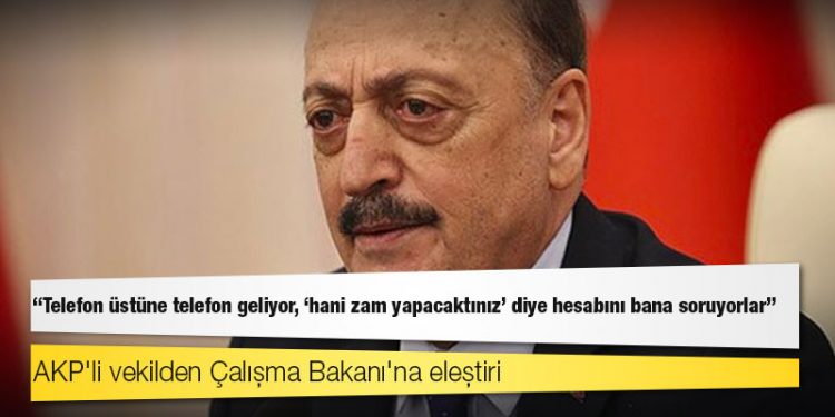 AKP'li vekilden Çalışma Bakanı'na eleştiri: Telefon üstüne telefon geliyor, 'hani zam yapacaktınız' diye hesabını bana soruyorlar