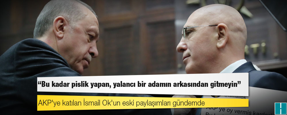 AKP'ye katılan İsmail Ok'un eski paylaşımları gündemde: Bu kadar pislik yapan, yalancı bir adamın arkasından gitmeyin