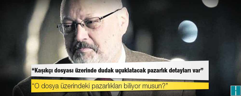 AKP'ye yakın iş insanı: Kaşıkçı dosyası üzerinde dudak uçuklatacak pazarlık detayları var