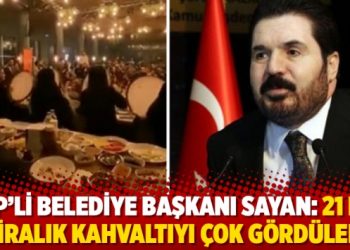 AKP&rsquo;li Belediye Başkanı Sayan: 21 bin liralık kahvaltıyı &ccedil;ok g&ouml;rd&uuml;ler