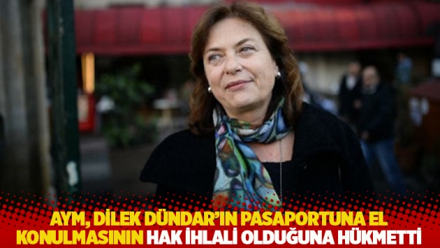 AYM, Dilek Dündar'ın pasaportuna el konulmasının hak ihlali olduğuna hükmetti