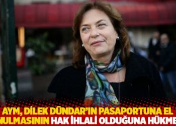 AYM, Dilek D&uuml;ndar'ın pasaportuna el konulmasının hak ihlali olduğuna h&uuml;kmetti