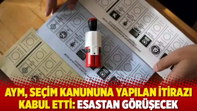 AYM, seçim kanununa yapılan itirazı kabul etti: Esastan görüşecek