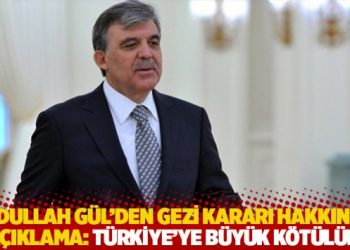Abdullah Gül’den Gezi kararı hakkında açıklama: Türkiye’ye büyük kötülük