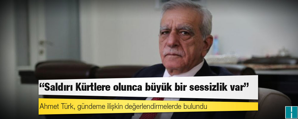 Ahmet Türk: 'Saldırı Kürtlere olunca büyük bir sessizlik var'