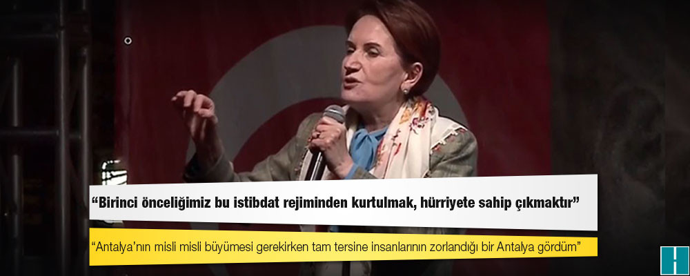 Akşener: Birinci önceliğimiz bu istibdat rejiminden kurtulmak, hürriyete sahip çıkmaktır