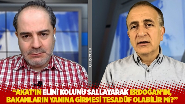 "Akat'ın elini kolunu sallayarak Erdoğan'ın, bakanların yanına girmesi tesadüf olabilir mi?"