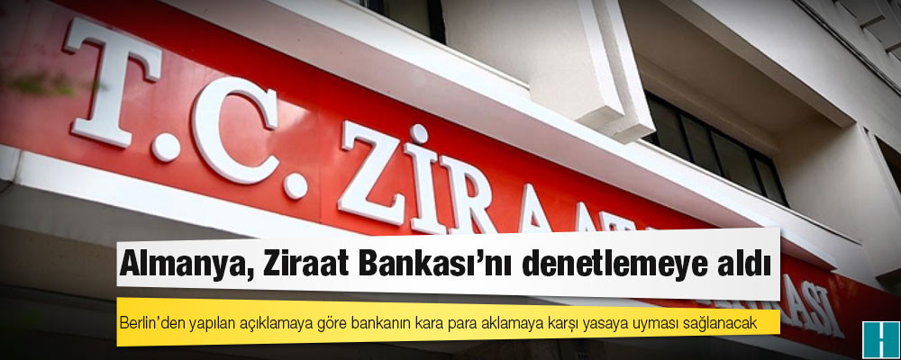 Almanya, Ziraat Bankası'nı 'kara para aklama yasasıyla ilgili talebe uymadığı için' denetlemeye aldı