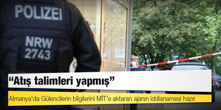 Almanya’da Gülencilerin bilgilerini MİT’e aktaran ajanın iddianamesi hazır: Atış talimleri yapmış