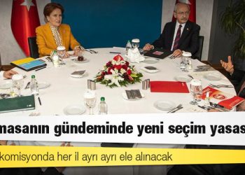 Altılı masanın gündeminde yeni seçim yasası var