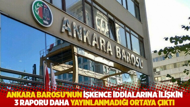 Ankara Barosu'nun işkence iddialarına ilişkin 3 raporu daha yayınlanmadığı ortaya çıktı