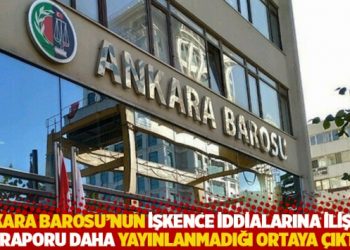 Ankara Barosu'nun işkence iddialarına ilişkin 3 raporu daha yayınlanmadığı ortaya &ccedil;ıktı